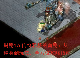 揭秘176传奇私服的奥秘:从种类到玩法,全方位攻略指南 揭秘176传奇私服的奥秘:从种类到玩法,全方位攻略指南