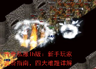 传奇私服lh版:新手玩家进阶指南,四大难题详解 传奇私服lh版:新手玩家进阶指南,四大难题详解