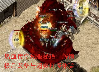 热血传奇私服秘籍:解锁极品装备与超爽打怪体验 热血传奇私服秘籍:解锁极品装备与超爽打怪体验