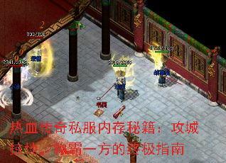 热血传奇私服内存秘籍:攻城掠地,称霸一方的终极指南 热血传奇私服内存秘籍:攻城掠地,称霸一方的终极指南