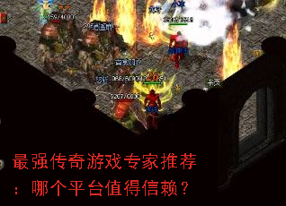 最强传奇游戏专家推荐:哪个平台值得信赖? 最强传奇游戏专家推荐:哪个平台值得信赖?