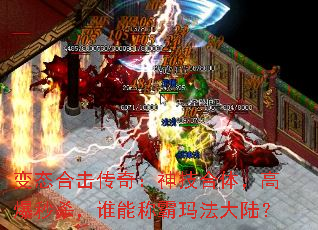 变态合击传奇:神技合体,高爆秒杀,谁能称霸玛法大陆? 变态合击传奇:神技合体,高爆秒杀,谁能称霸玛法大陆?