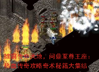 雄霸传奇天地,问鼎至尊王座:热血传奇攻略奇术秘籍大集结 雄霸传奇天地,问鼎至尊王座:热血传奇攻略奇术秘籍大集结