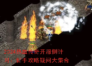 2024热血传奇开服倒计时:新手攻略疑问大集合 2024热血传奇开服倒计时:新手攻略疑问大集合