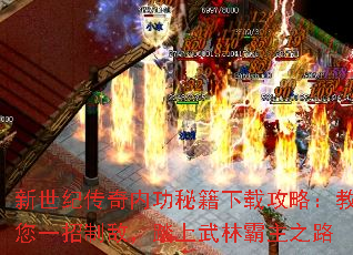 新世纪传奇内功秘籍下载攻略:教您一招制敌,踏上武林霸主之路 新世纪传奇内功秘籍下载攻略:教您一招制敌,踏上武林霸主之路