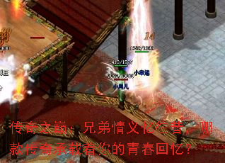 传奇之巅:兄弟情义忆往昔,哪款传奇承载着你的青春回忆? 传奇之巅:兄弟情义忆往昔,哪款传奇承载着你的青春回忆?