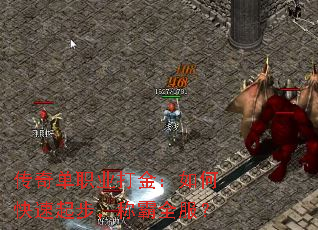 传奇单职业打金:如何快速起步,称霸全服? 传奇单职业打金:如何快速起步,称霸全服?