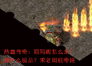 热血传奇:祖玛阁怎么走?爆什么极品?求老司机带路 热血传奇:祖玛阁怎么走?爆什么极品?求老司机带路