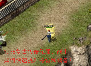 1.76复古传奇私服,战士如何快速提升等级和装备? 1.76复古传奇私服,战士如何快速提升等级和装备?