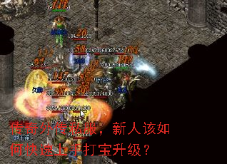 传奇外传私服,新人该如何快速上手打宝升级? 传奇外传私服,新人该如何快速上手打宝升级?