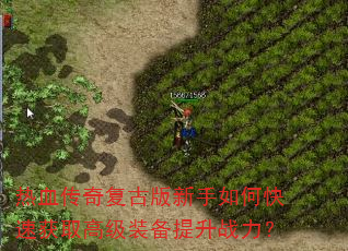 热血传奇复古版新手如何快速获取高级装备提升战力? 热血传奇复古版新手如何快速获取高级装备提升战力?