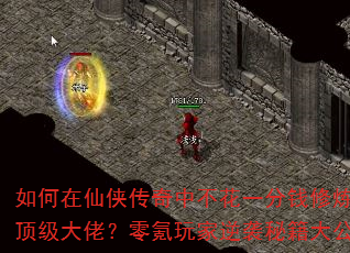 如何在仙侠传奇中不花一分钱修炼成顶级大佬?零氪玩家逆袭秘籍大公开 如何在仙侠传奇中不花一分钱修炼成顶级大佬?零氪玩家逆袭秘籍大公开