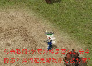 传奇私服3免费外挂是否存在安全隐患?如何避免游戏账号被封禁? 传奇私服3免费外挂是否存在安全隐患?如何避免游戏账号被封禁?
