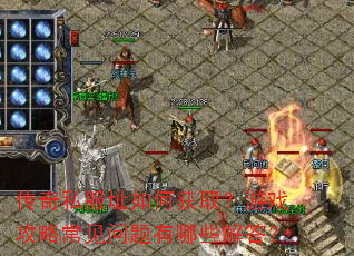 传奇私服址如何获取?游戏攻略常见问题有哪些解答? 传奇私服址如何获取?游戏攻略常见问题有哪些解答?