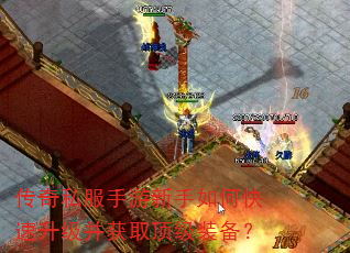 传奇私服手游新手如何快速升级并获取顶级装备? 传奇私服手游新手如何快速升级并获取顶级装备?