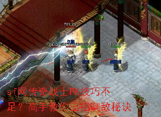 sf网传奇战士PK技巧不足?高手教你三招制敌秘诀 sf网传奇战士PK技巧不足?高手教你三招制敌秘诀
