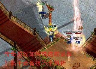传奇游戏如何快速刷装备?高手必备技巧全解析 传奇游戏如何快速刷装备?高手必备技巧全解析