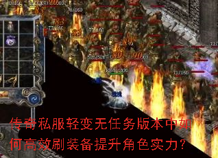 传奇私服轻变无任务版本中如何高效刷装备提升角色实力? 传奇私服轻变无任务版本中如何高效刷装备提升角色实力?