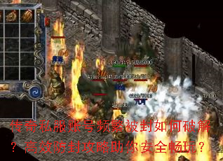 传奇私服账号频繁被封如何破解?高效防封攻略助你安全畅玩? 传奇私服账号频繁被封如何破解?高效防封攻略助你安全畅玩?