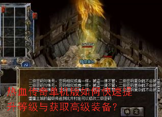 热血传奇单机版如何快速提升等级与获取高级装备? 热血传奇单机版如何快速提升等级与获取高级装备?