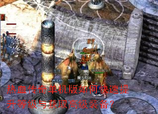 热血传奇单机版如何快速提升等级与获取高级装备? 热血传奇单机版如何快速提升等级与获取高级装备?