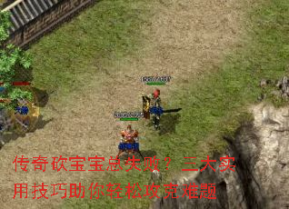 传奇砍宝宝总失败?三大实用技巧助你轻松攻克难题 传奇砍宝宝总失败?三大实用技巧助你轻松攻克难题