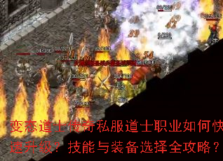变态道士传奇私服道士职业如何快速升级?技能与装备选择全攻略? 变态道士传奇私服道士职业如何快速升级?技能与装备选择全攻略?