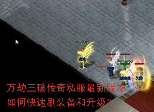 万劫三破传奇私服最新版本如何快速刷装备和升级? 万劫三破传奇私服最新版本如何快速刷装备和升级?