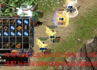 传奇私服火龙版本排行榜前十名职业搭配与升级策略有哪些疑问需解答? 传奇私服火龙版本排行榜前十名职业搭配与升级策略有哪些疑问需解答?