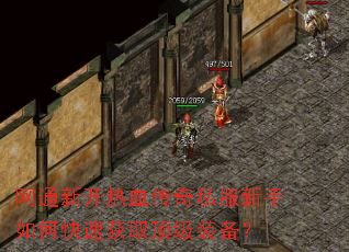 网通新开热血传奇私服新手如何快速获取顶级装备? 网通新开热血传奇私服新手如何快速获取顶级装备?
