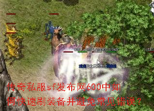 传奇私服sf发布网600中如何快速刷装备并避免常见错误? 传奇私服sf发布网600中如何快速刷装备并避免常见错误?