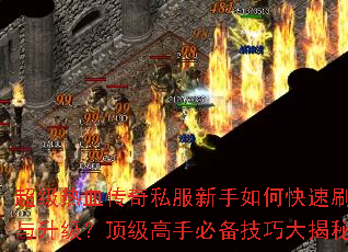 超级热血传奇私服新手如何快速刷装备与升级?顶级高手必备技巧大揭秘? 超级热血传奇私服新手如何快速刷装备与升级?顶级高手必备技巧大揭秘?