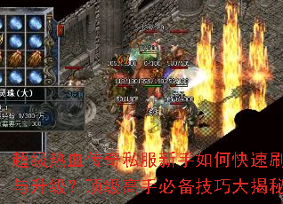 超级热血传奇私服新手如何快速刷装备与升级?顶级高手必备技巧大揭秘? 超级热血传奇私服新手如何快速刷装备与升级?顶级高手必备技巧大揭秘?