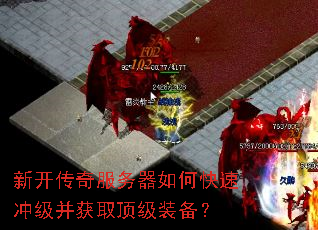 新开传奇服务器如何快速冲级并获取顶级装备? 新开传奇服务器如何快速冲级并获取顶级装备?