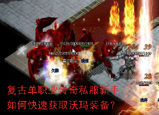 复古单职业传奇私服新手如何快速获取沃玛装备? 复古单职业传奇私服新手如何快速获取沃玛装备?