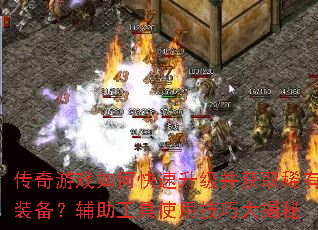 传奇游戏如何快速升级并获取稀有装备?辅助工具使用技巧大揭秘 传奇游戏如何快速升级并获取稀有装备?辅助工具使用技巧大揭秘