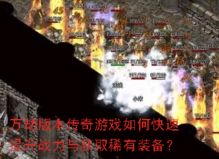 万劫版本传奇游戏如何快速提升战力与获取稀有装备? 万劫版本传奇游戏如何快速提升战力与获取稀有装备?