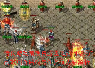 传奇游戏前期资源匮乏如何破局?高效刷怪路线与任务优先级解析 传奇游戏前期资源匮乏如何破局?高效刷怪路线与任务优先级解析