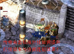 传奇合击私服外挂如何提升打怪效率与技能连招效果? 传奇合击私服外挂如何提升打怪效率与技能连招效果?