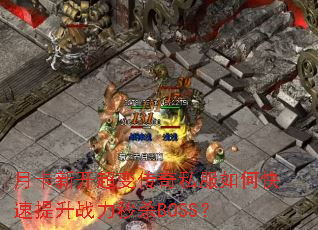 月卡新开超变传奇私服如何快速提升战力秒杀BOSS? 月卡新开超变传奇私服如何快速提升战力秒杀BOSS?