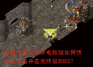 热血传奇私服SF电脑版如何快速刷装备并击败终极BOSS? 热血传奇私服SF电脑版如何快速刷装备并击败终极BOSS?