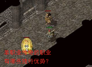 单职业传奇的职业有哪些独特优势? 单职业传奇的职业有哪些独特优势?
