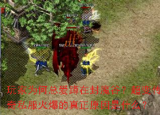 玩家为何总爱蹲在封魔谷?超变传奇私服火爆的真正原因是什么? 玩家为何总爱蹲在封魔谷?超变传奇私服火爆的真正原因是什么?