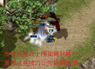 传奇私服战士PK如何制胜?掌握这些技巧让你称霸战场 传奇私服战士PK如何制胜?掌握这些技巧让你称霸战场