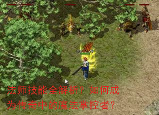 法师技能全解析?如何成为传奇中的魔法掌控者? 法师技能全解析?如何成为传奇中的魔法掌控者?