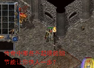 传奇中哪些不起眼的细节能让你快人一步? 传奇中哪些不起眼的细节能让你快人一步?