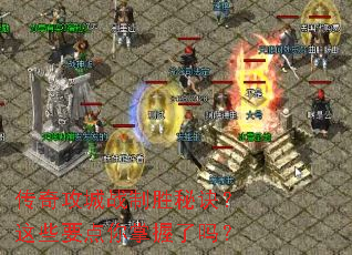 传奇攻城战制胜秘诀?这些要点你掌握了吗? 传奇攻城战制胜秘诀?这些要点你掌握了吗?