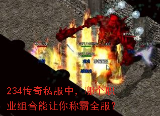 234传奇私服中,哪个职业组合能让你称霸全服? 234传奇私服中,哪个职业组合能让你称霸全服?