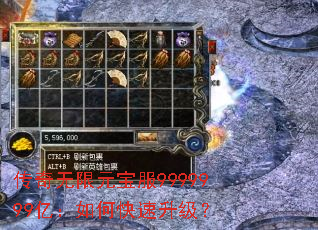 传奇无限元宝服9999999亿:如何快速升级? 传奇无限元宝服9999999亿:如何快速升级?