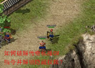如何破解传奇私服GM指令并解锁隐藏权限? 如何破解传奇私服GM指令并解锁隐藏权限?